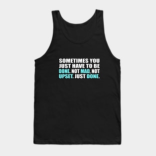 Sometimes you just have to be done. Not mad, Not upset. Just done Tank Top